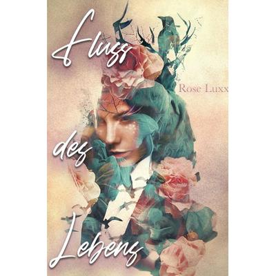 Fluss des Lebens, Taschenbuch von Rose Luxx, Epubli, 978-3-7531-7163-0