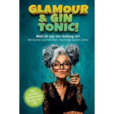 Glamour & Gin Tonic - Weil 50 nur der Anfang ist! Mit Humor und Gin Tonic durch die besten Jahre!, Taschenbuch von Zwei Socken Media, Zwei Socken