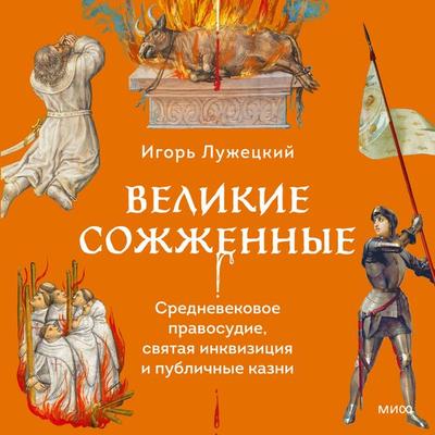 Velikie sozhzhennye. Srednevekovoe pravosudie, svyataya inkvi­ziciya i publichnye kazni - Igor Luzhetsky, Audio, 4099995950731
