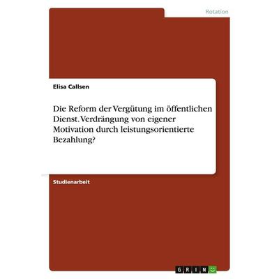 Die Reform der Vergütung im öffentlichen Dienst. Verdrängung von eigener Motivation durch leistungsorientierte Bezahlung?, Taschenbuch von Elisa