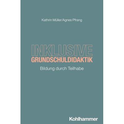 Inklusive Grundschuldidaktik, Taschenbuch von Kathrin Müller,Agnes Pfrang, Kohlhammer, 978-3-17-042155-4