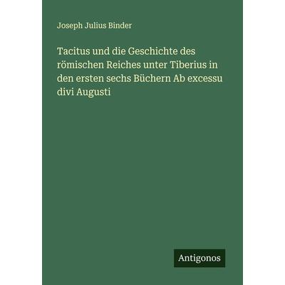 Tacitus und die Geschichte des römischen Reiches unter Tiberius in den ersten sechs Büchern Ab excessu divi Augusti, Taschenbuch von Joseph Julius