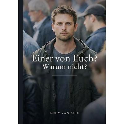 Einer von Euch? Warum nicht?, Taschenbuch von Andy van Aldi, BoD – Books on Demand, 978-3-696-36431-1