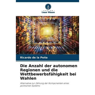 Die Anzahl der autonomen Regionen und die Wettbewerbsfähigkeit bei Wahlen, Taschenbuch von Ricardo de la Peña, Verlag Unser Wissen, 978-620-9-37932-1