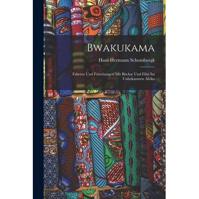 Bwakukama; fahrten und forschungen mit büchse und film im unbekannten Afrika, Taschenbuch von Hans Hermann Schomburgk, Legare Street Press,