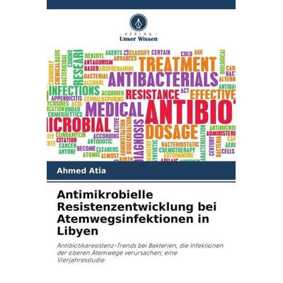Antimikrobielle Resistenzentwicklung bei Atemwegsinfektionen in Libyen, Taschenbuch von Ahmed Atia,Ahmed Abired,Abdulsalam Ashour, Verlag Unser
