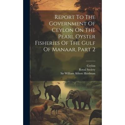 Report To The Government Of Ceylon On The Pearl Oyster Fisheries Of The Gulf Of Manaar, Part 2, Gebundene Ausgabe von Ceylon, Creative Media Partners,