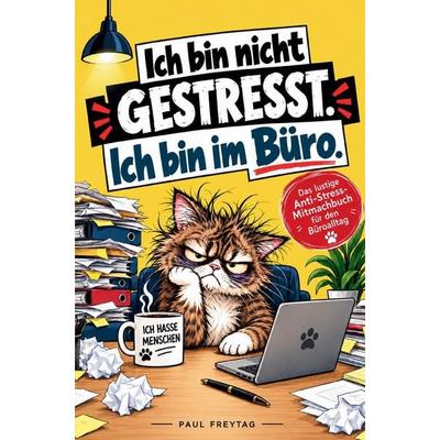 Ich bin nicht gestresst. Ich bin im Büro: Das lustige Antistress-Mitmachbuch mit Rätseln & Aufgaben fürs Büro. Perfektes Geschenk für Kollegen mit zu,