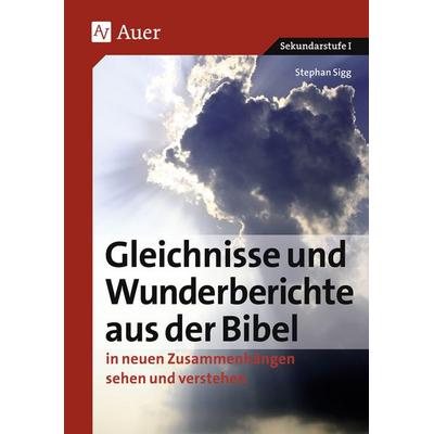 Gleichnisse und Wunderberichte aus der Bibel, Geheftet von Stephan Sigg, Auer Verlag in der AAP Lehrerwelt GmbH, 978-3-403-06571-5