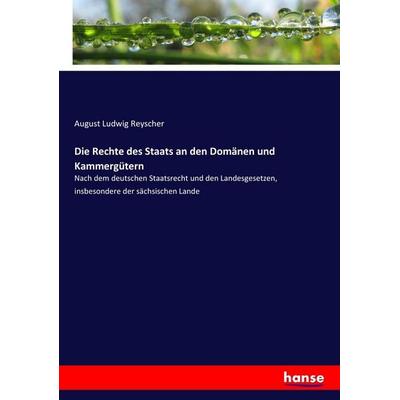 Die Rechte des Staats an den Domänen und Kammergütern, Taschenbuch von August Ludwig Reyscher, Hansebooks, 978-3-7446-2836-5