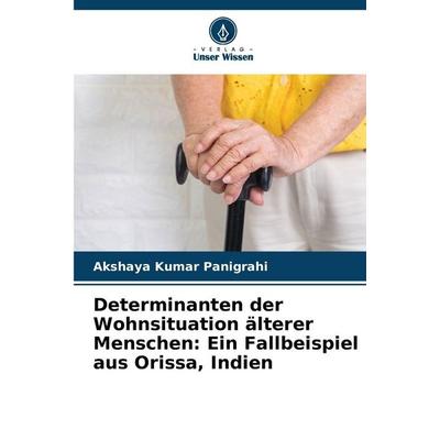 Determinanten der Wohnsituation älterer Menschen: Ein Fallbeispiel aus Orissa, Indien, Taschenbuch von Akshaya Kumar Panigrahi, Verlag Unser Wissen,