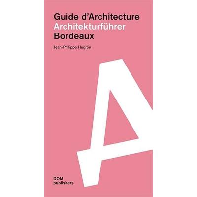 Bordeaux. Architekturführer/Guide d’Architecture, Taschenbuch von Jean-Philippe Hugron, Dom Publishers, 978-3-86922-861-7