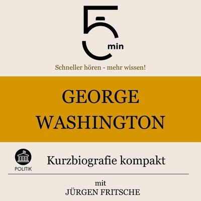 George Washington: Kurzbiografie kompakt - 5 Minuten,5 Minuten Biografien,Jürgen Fritsche, Audio, 9783754504369