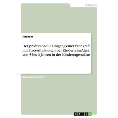 Der professionelle Umgang einer Fachkraft mit Stresssituationen bei Kindern im Alter von 5 bis 6 Jahren in der Kindertagesstätte, Taschenbuch von