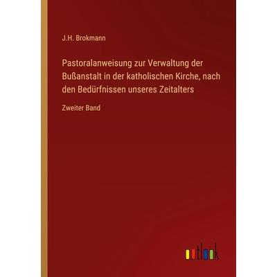 Pastoralanweisung zur Verwaltung der Bußanstalt in der katholischen Kirche, nach den Bedürfnissen unseres Zeitalters, Taschenbuch von J. H. Brokmann,