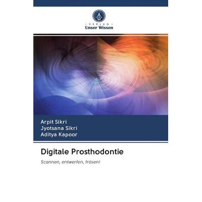 Digitale Prosthodontie, Taschenbuch von Arpit Sikri,Jyotsana Sikri,Aditya Kapoor, Sciencia Scripts, 978-620-2-59757-9