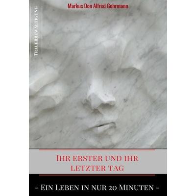Ihr erster und ihr letztet Tag, Taschenbuch von Markus Don Alfred Gehrmann, BoD – Books on Demand, 978-3-7460-2840-8
