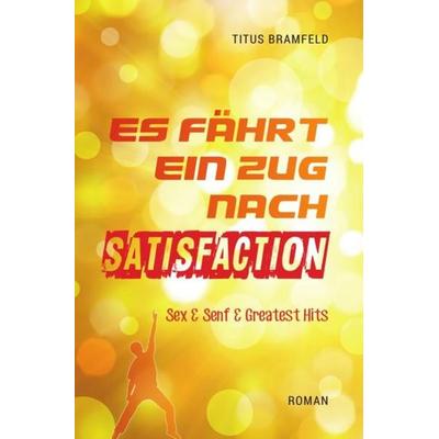 Es fährt ein Zug nach Satisfaction, Taschenbuch von Titus Bramfeld, Epubli, 978-3-7375-8626-9