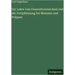 Zur Lehre vom Generationswechsel und der Fortpflanzung bei Medusen und Polypen, Belletristik von Carl Gegenbaur
