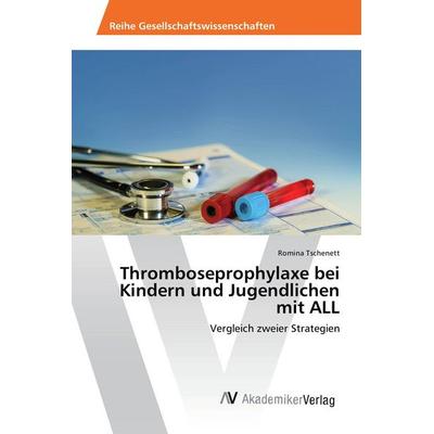 Thromboseprophylaxe bei Kindern und Jugendlichen mit ALL, Taschenbuch von Romina Tschenett, AV Akademikerverlag, 978-3-639-88051-9