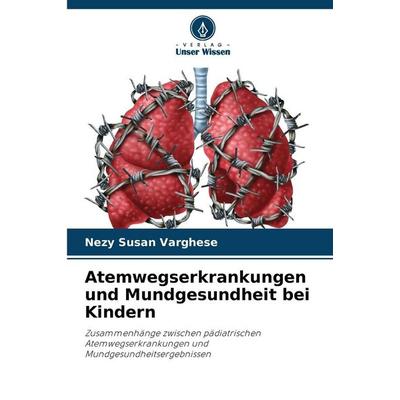 Atemwegserkrankungen und Mundgesundheit bei Kindern, Taschenbuch von Nezy Susan Varghese, Verlag Unser Wissen, 978-620-9-49357-7