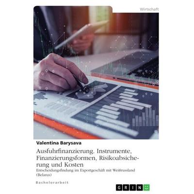 Ausfuhrfinanzierung. Instrumente, Finanzierungsformen, Risikoabsicherung und Kosten, Taschenbuch von Valentina Barysava, GRIN, 978-3-668-92049-1