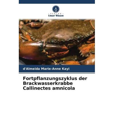 Fortpflanzungszyklus der Brackwasserkrabbe Callinectes amnicola, Taschenbuch von D'Almeida Marie-Anne Kayi, Verlag Unser Wissen, 978-620-4-57075-4