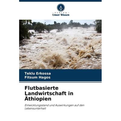 Flutbasierte Landwirtschaft in Äthiopien, Taschenbuch von Teklu Erkossa,Fitsum Hagos, Verlag Unser Wissen, 978-620-6-80354-6