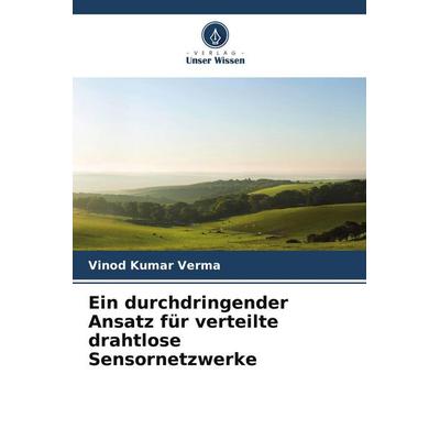 Ein durchdringender Ansatz für verteilte drahtlose Sensornetzwerke, Taschenbuch von Vinod Kumar Verma, Verlag Unser Wissen, 978-620-8-36478-6