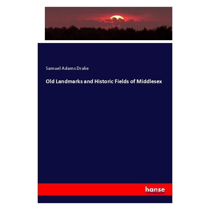 Hansebooks Old Landmarks and Historic Fields of Middlesex (Englisch, Softcover, Samuel Adams Drake) (56078876)