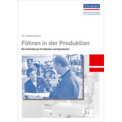 Führen in der Produktion, Taschenbuch von Andrés Ibarra, Christiani, Paul, 978-3-87125-834-3