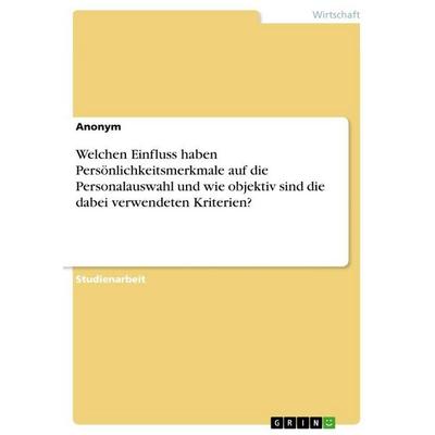 Welchen Einfluss haben Persönlichkeitsmerkmale auf die Personalauswahl und wie objektiv sind die dabei verwendeten Kriterien?, Taschenbuch von