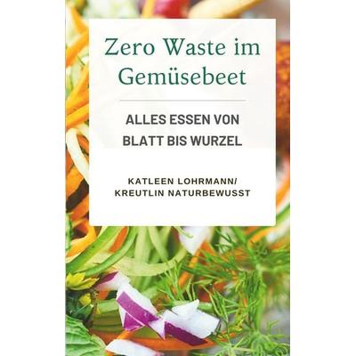 Zero Waste im Gemüsebeet, Taschenbuch von Katleen Lohrmann KreutLin naturbewusst, BoD – Books on Demand, 978-3-695-17154-5