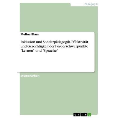 Inklusion und Sonderpädagogik. Effektivität und Gerechtigkeit der Förderschwerpunkte 'Lernen' und 'Sprache'; Taschenbuch von Melina Blass, GRIN,