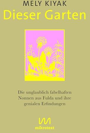 Mely Kiyak - Dieser Garten: Die unglaublich fabelhaften Nonnen aus Fulda und ihre genialen Erfindungen - Preis vom 15.10.2026 23:06:25 h