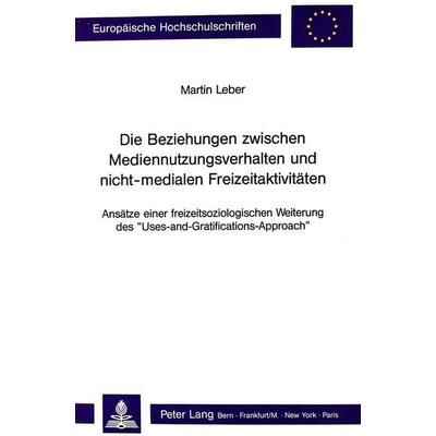 Die Beziehungen zwischen Mediennutzungsverhalten und nicht-medialen Freizeitaktivitäten, Taschenbuch von Martin Leber, Peter Lang AG, Internationaler