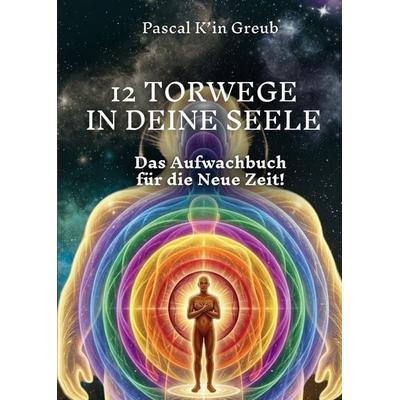 12 TORWEGE IN DEINE SEELE, Gebundene Ausgabe von Pascal K'in Greub, Tredition, 978-3-384-83118-7