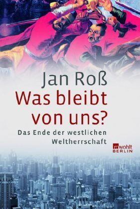 Jan Roß - Was bleibt von uns?: Das Ende der westlichen Weltherrschaft - Preis vom 30.09.2026 09:01:18 h