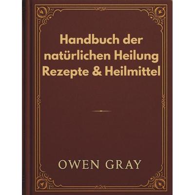 Handbuch der natürlichen Heilung Rezepte & Heilmittel, Taschenbuch von Jeremy Neur,Owen Gray, Independently Published
