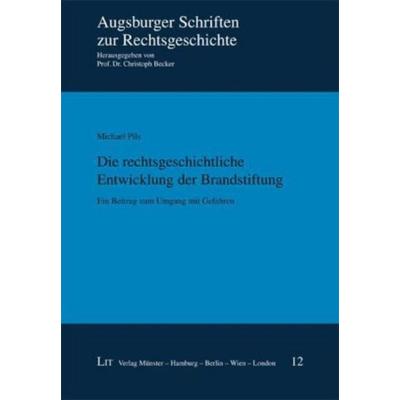 Die rechtsgeschichtliche Entwicklung der Brandstiftung, Taschenbuch von Michael J. Pils, Lit Verlag, 978-3-8258-1538-7