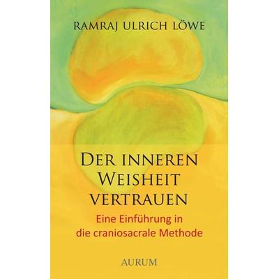 Der inneren Weisheit vertrauen, Taschenbuch von Ramraj U. Löwe, Aurum in Kamphausen Media GmbH, 978-3-95883-448-4