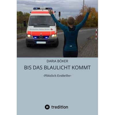 Bis das Blaulicht kommt, Gebundene Ausgabe von Daria Böker, Tredition, 978-3-347-74316-8