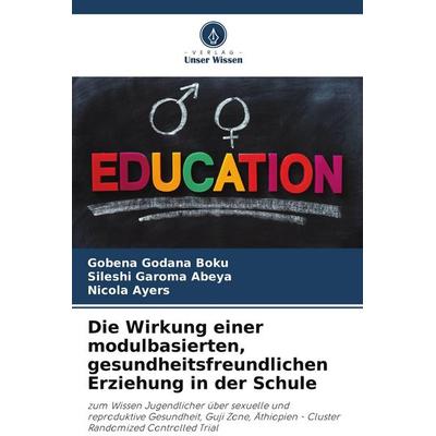 Die Wirkung einer modulbasierten, gesundheitsfreundlichen Erziehung in der Schule, Taschenbuch von Gobena Godana Boku,Sileshi Garoma Abeya,Nicola