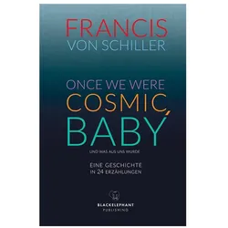 Once We Were Cosmic, Baby, Belletristik von Francis von Schiller