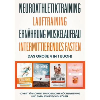 Neuroathletiktraining | Lauftraining | Ernährung Muskelaufbau | Intermittierendes Fasten - Das große 4 in 1 Buch: Schritt für Schritt zu sportlicher