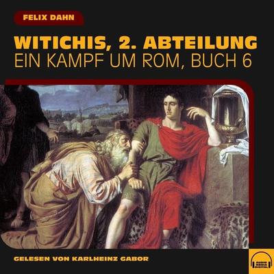 Witichis, 2. Abteilung (Ein Kampf um Rom, Buch 6) - Felix Dahn, Audio, 9783991576037
