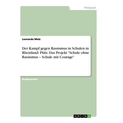 Der Kampf gegen Rassismus in Schulen in Rheinland- Pfalz. Das Projekt 'Schule ohne Rassismus - Schule mit Courage'; Taschenbuch von Leonardo Metz,