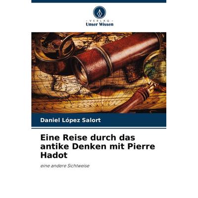 Eine Reise durch das antike Denken mit Pierre Hadot, Taschenbuch von Daniel López Salort, Verlag Unser Wissen, 978-620-6-86576-6