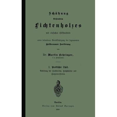 Schätzung stehenden Fichtenholzes mit einfachen Hilfsmitteln unter besonderer Berücksichtigung der sogenannten Heilbronner Sortirung, Taschenbuch von