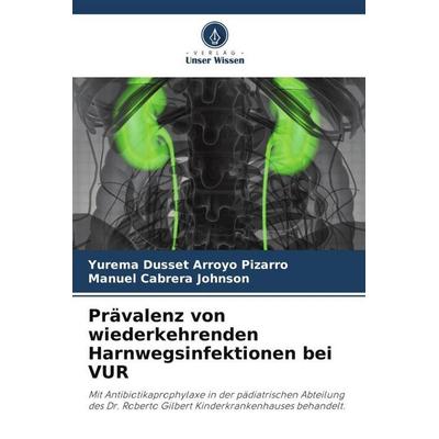 Prävalenz von wiederkehrenden Harnwegsinfektionen bei VUR, Taschenbuch von Yurema Dusset Arroyo Pizarro,Manuel Cabrera Johnson, Verlag Unser Wissen,